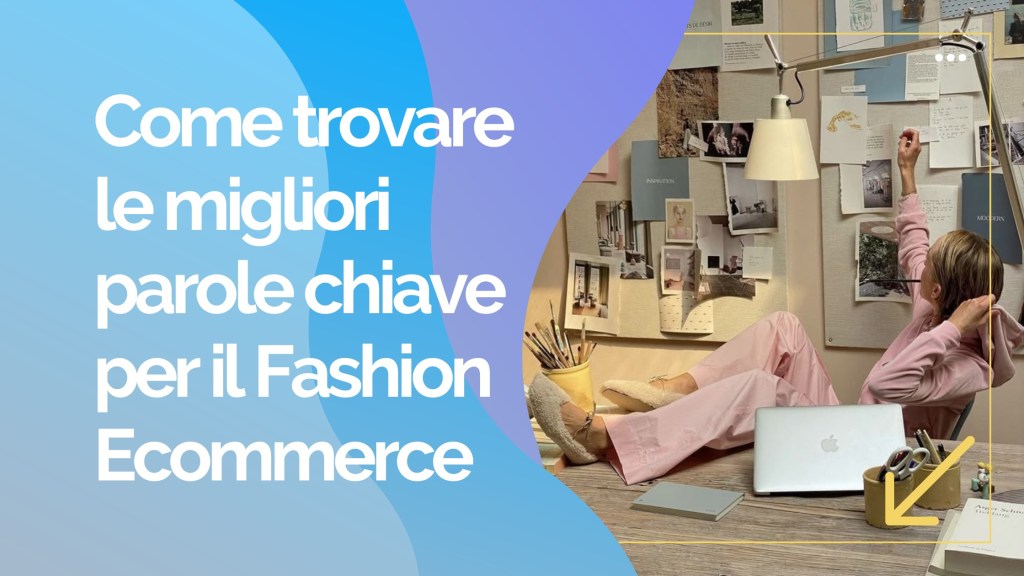 Come trovare le parole chiave giuste per il tuo fashion ecommerce: guida&nbsp;pratica